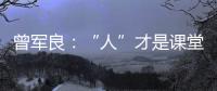 曾军良：“人”才是课堂教学活动的最大生产力